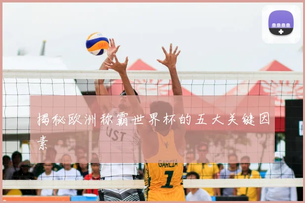 揭秘欧洲称霸世界杯的五大关键因素